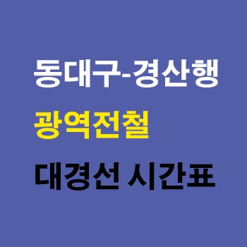 동대구역-경산역-대경선-광역전철-시간표-정차역-노선도-첫기차-마지막기차-요금표