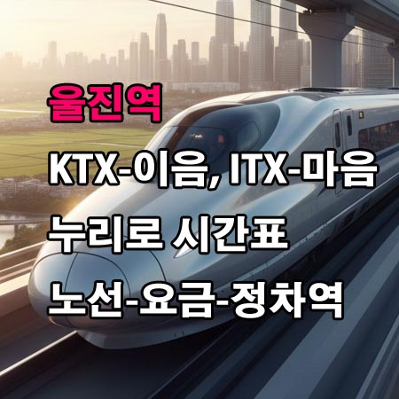 울진역-시간표-KTX-KTX-이음-ITX-마음-누리로-시간표-정차역-노선도-첫기차-마지막기차-요금표