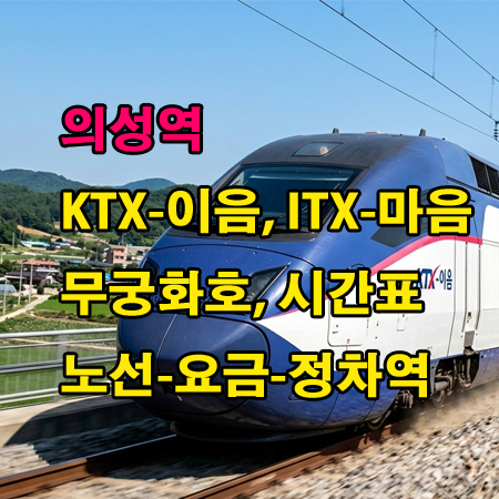 의성역-KTX-이음-ITX-마음-무궁화호-누리로-시간표-정차역-노선도-첫기차-마지막기차-요금표