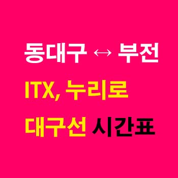 동대구역-부전역-기차-ITX-마음-누리로-무궁화호-상하행-시간표-대구선-첫기차-마지막기차-요금-정차역