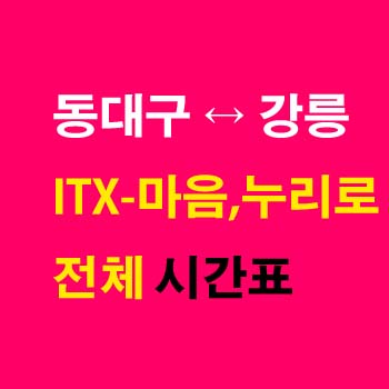동대구역과-강릉역-기차-시간표-ITX-마음-누리로-무궁화호-동해선-첫기차-마지막기차-요금-정차역